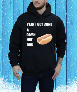 Yeah I Got ADHD A Damn Hot Dog Tee Shirt