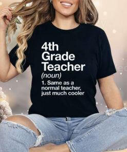 4th Grade Teacher Same As A Normal Teacher Just Much Cooler Shirt