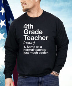 4th Grade Teacher Same As A Normal Teacher Just Much Cooler Shirt