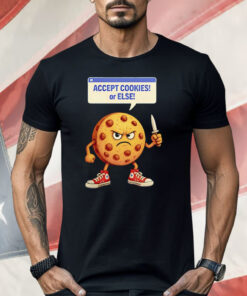 Accept Cookies Or Else Shirt