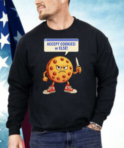 Accept Cookies Or Else Shirt
