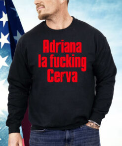 Adriana La Fucking Cerva Shirt
