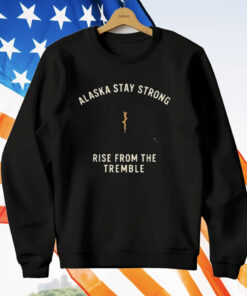 Alaska Stay Strong Rise From The Tremble T-Shirt