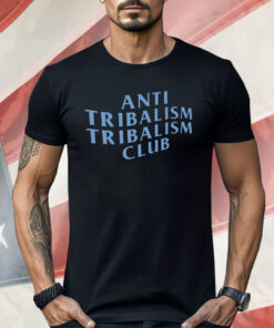 Anti Tribalism Club Shirt