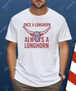 Once A Longhorn Always A Longhorn Shirt