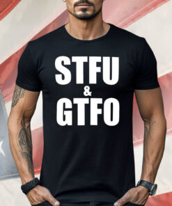 STFU And GTFO Shirt