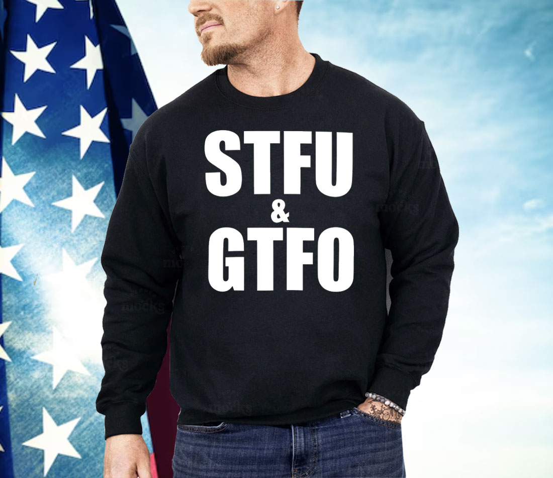 STFU And GTFO Shirt