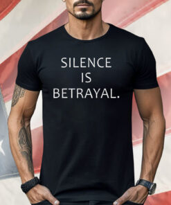 Silence Is Betrayal Shirt