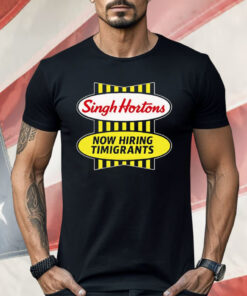 Singh Hortons Now Hiring Timigrants Shirt