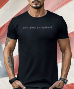 Sorry About My Husband Shirt