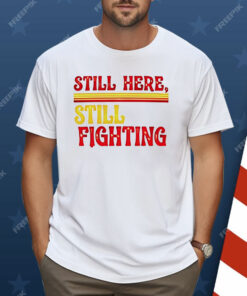 Still Here Still Fighting Shirt