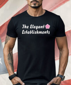 The Elegant Establishments Shirt