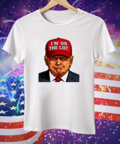 Trump I'm On The List Epstein Sarcastic Tee Shirt