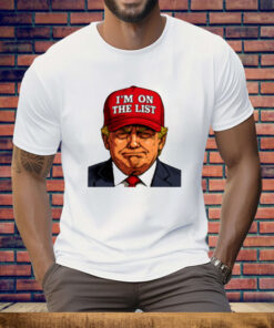 Trump I'm On The List Epstein Sarcastic Tee Shirt