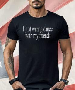 Wet Leg I Just Wanna Dance With My Friends Shirt