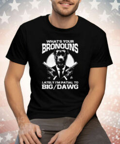 What's Your Bronouns Lately I'm Partial To Big Dawg Tee Shirt