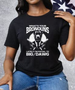 What's Your Bronouns Lately I'm Partial To Big Dawg Tee Shirt