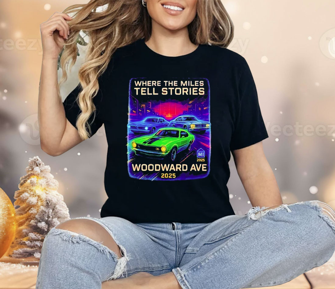 Where The Miles Tell Stories Woodward Ave 2025 Shirt