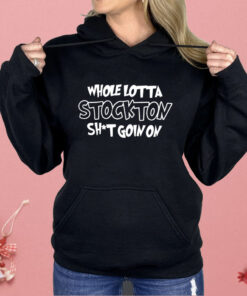 Whole Lotta Stockton Shit Goin On Shirt