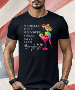 Wrinkles Only Go Where Smiles Have Been Shirt