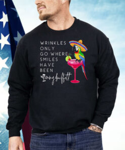 Wrinkles Only Go Where Smiles Have Been Shirt