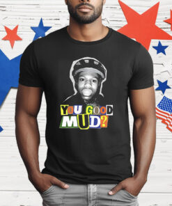You Good Mud T-Shirt