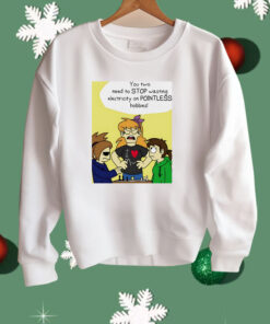 You Two Need To Stop Wasting Electricity On Pointless Hobbies Shirt