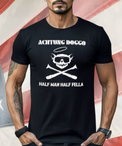 Achtung Doggo Half Man Half Fella Shirt
