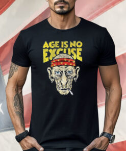 Age Is No Excuse Shirt