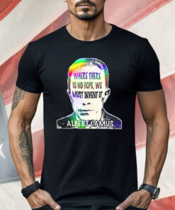 Albert Camus Where There Is No Hope We Must Invent It Shirt