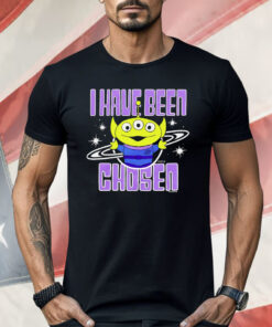Aliens Toy Story I Have Been Chosen Shirt