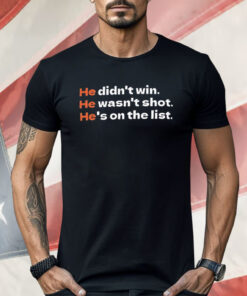 He Didn’t Win He Wasn’t Shot He’s On The List Shirt