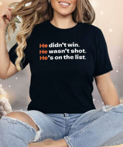 He Didn’t Win He Wasn’t Shot He’s On The List Shirt