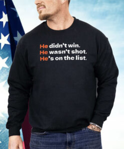 He Didn’t Win He Wasn’t Shot He’s On The List Shirt
