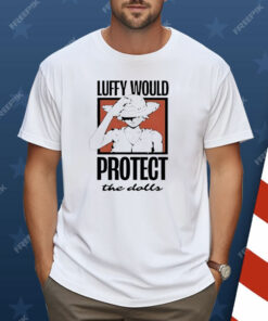 One Piece Luffy Would Protect The Dolls Shirt