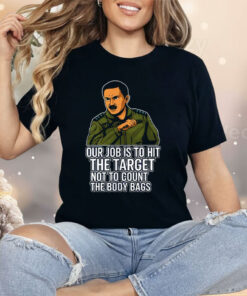 Our Job Is To Hit The Target Not To Count The Body Bags Shirt