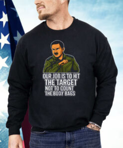 Our Job Is To Hit The Target Not To Count The Body Bags Shirt