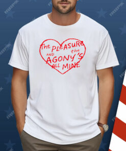 The Pleasure And The Agony's All Mine Shirt