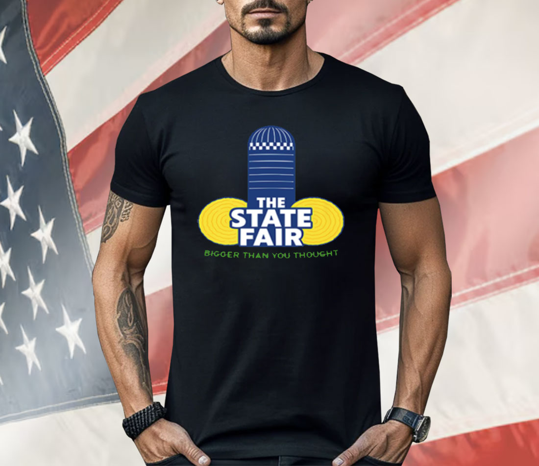 The State Fair Bigger Than You Thought Shirt