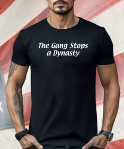 The Gang Stops A Dynasty Shirt