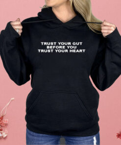 Trust Your Gut Before You Trust Your Heart Shirt