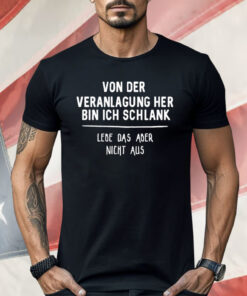 Von Der Veranlagung Her Bin Ich Schlank Shirt