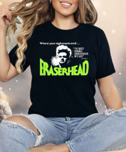 Where Your Nightmares End Eraserhead Shirt