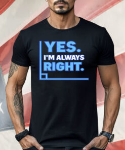 Yes I’m Always Right Funny Math Shirt