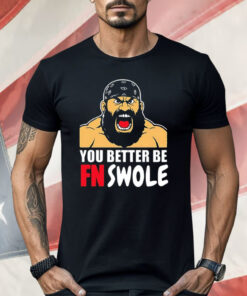 You Better Be FN Swole Shirt
