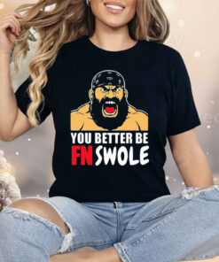 You Better Be FN Swole Shirt