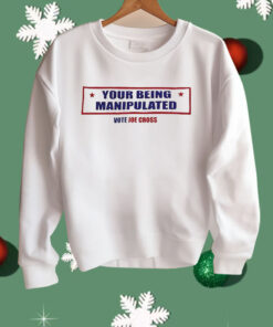 You’re Being Manipulated Vote Joe Cross Shirt
