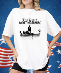 Trump The Dems Worst Nightmare Shirt