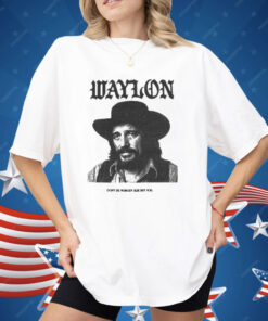 Waylon Jennings Don’t Be Nobody Else But You Shirt